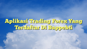 Aplikasi Trading Forex Yang Terdaftar Di Bappebti