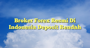 Broker Forex Resmi Di Indonesia Deposit Rendah