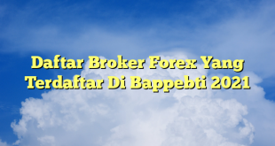 Daftar Broker Forex Yang Terdaftar Di Bappebti 2021