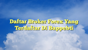 Daftar Broker Forex Yang Terdaftar Di Bappebti