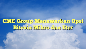 CME Group Menawarkan Opsi Bitcoin Mikro dan Eter